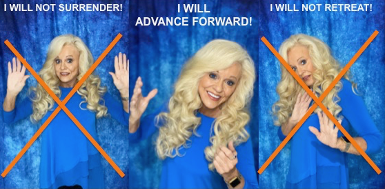 I WILL NOT SURRENDER! I WILL NOT RETREAT! I WILL ADVANCE FORWARD!