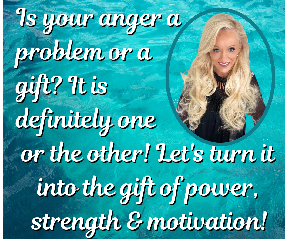 Is Your Anger A Problem or A Gift? It’s One…or The Other!