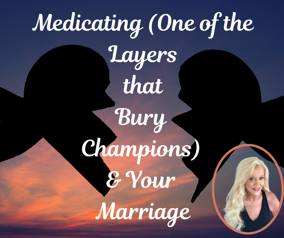 Medicating (One of the Layers that Bury Champions)  & Your Marriage