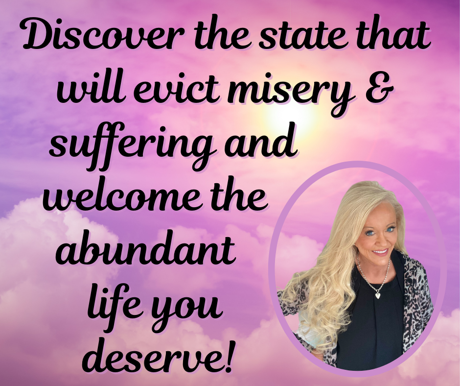 Discover the State that Will Lead You to Living the Abundant Life (Without Misery or Suffering!)