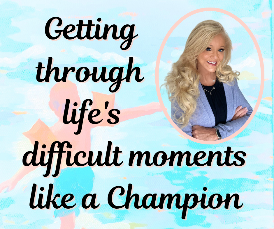 Getting Through Life’s Difficult Moments Like A Champion