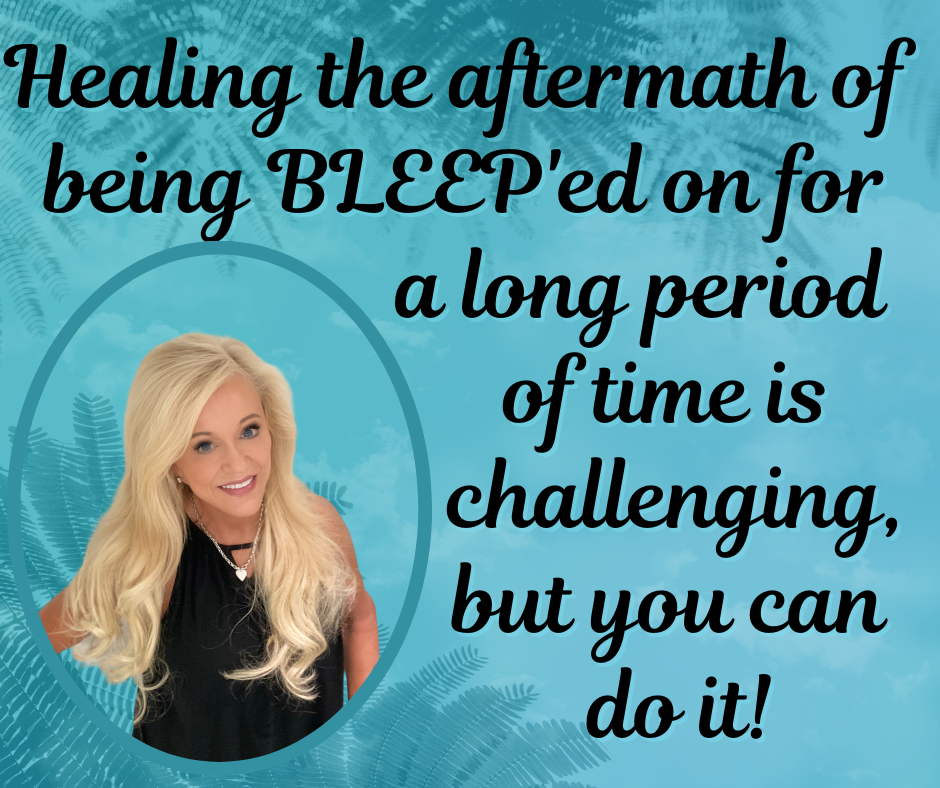 Healing from the Aftermath of Being BLEEP’ed On For A Long Period of Time