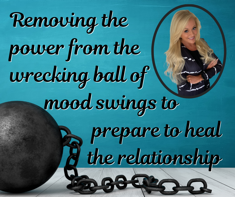Removing the Power of the Wrecking Ball of Mood Swings To Begin Healing the Relationship