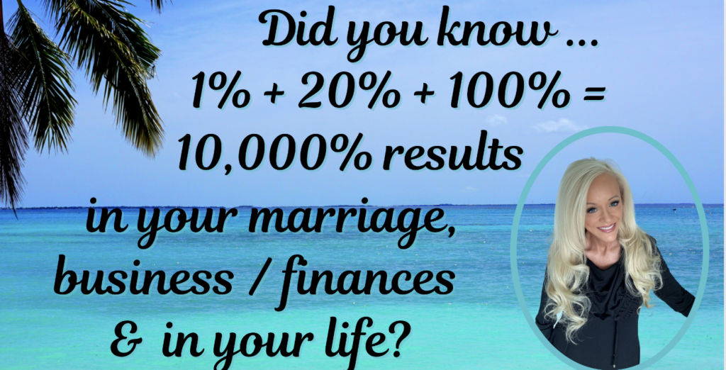1% + 20% + 100% = 10,000% Results in Your Marriage, Finances/Business, & Life