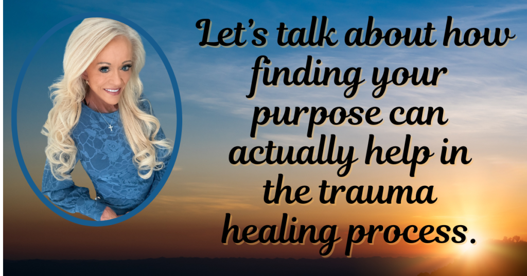 How Finding Your Purpose Helps Heal Trauma