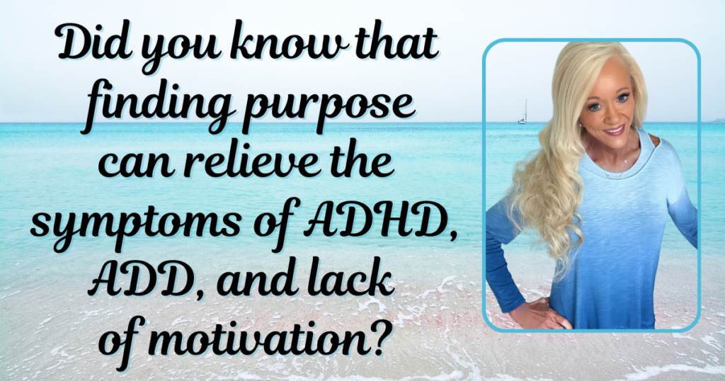How Finding Purpose Relieves Symptom of ADHD or ADD