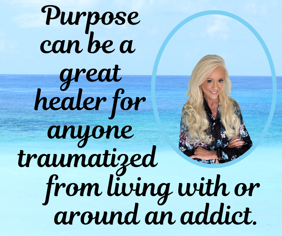 Finding Purpose Heals the Trauma of Living with An Addict