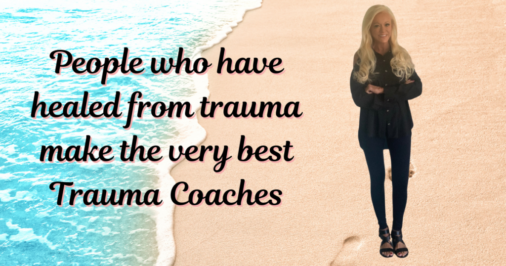 Why I Believe Those Who Have Experienced Trauma Make the VERY BEST Trauma Coaches!