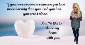 Sharing My Heart With Those Who Have Been Less Loving  & Kind Than You Wish You’d Been