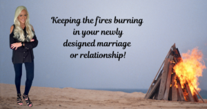 Keeping The Fires Burning In Your Newly Designed Marriage Or Relationship